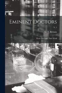 Cover image for Eminent Doctors: Their Lives and Their Work; v. 1