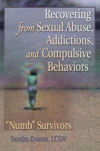 Cover image for Recovering from Sexual Abuse, Addictions, and Compulsive Behaviors: Numb  Survivors