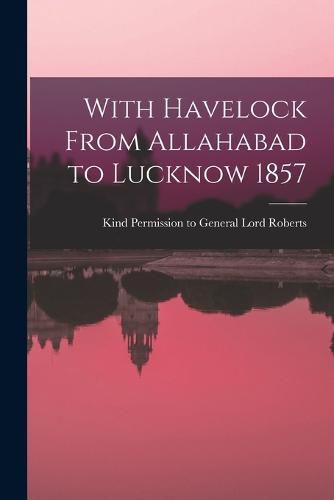 Cover image for With Havelock From Allahabad to Lucknow 1857