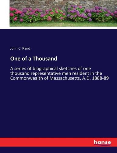 Cover image for One of a Thousand: A series of biographical sketches of one thousand representative men resident in the Commonwealth of Massachusetts, A.D. 1888-89