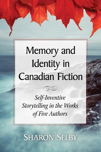 Cover image for Memory and Identity in Canadian Fiction: Self-Inventive Storytelling in the Works of Five Authors