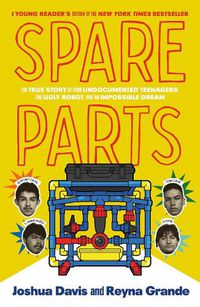 Cover image for Spare Parts (Young Readers' Edition): Four Undocumented Teenagers, One Ugly Robot, and the Battle for the American Dream