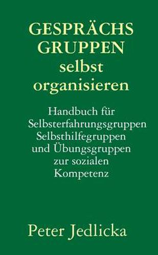 Gesprachsgruppen selbst organisieren. Handbuch fur Selbsterfahrungsgruppen, Selbsthilfegruppen und Ubungsgruppen zur sozialen Kompetenz