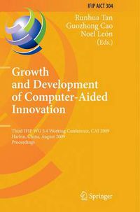 Cover image for Growth and Development of Computer Aided Innovation: Third IFIP WG 5.4 Working Conference, CAI 2009, Harbin, China, August 20-21, 2009, Proceedings