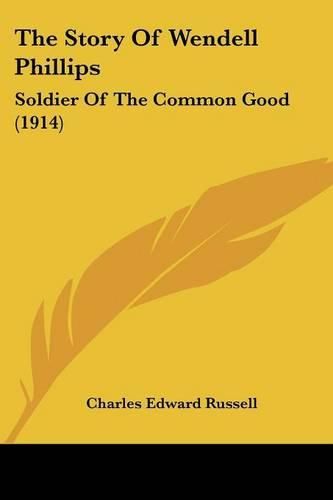 The Story of Wendell Phillips: Soldier of the Common Good (1914)