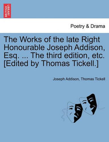 Cover image for The Works of the Late Right Honourable Joseph Addison, Esq. ... the Third Edition, Etc. [Edited by Thomas Tickell.]