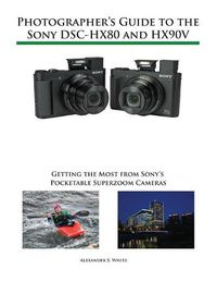 Cover image for Photographer's Guide to the Sony DSC-HX80 and HX90V: Getting the Most from Sony's Pocketable Superzoom Cameras