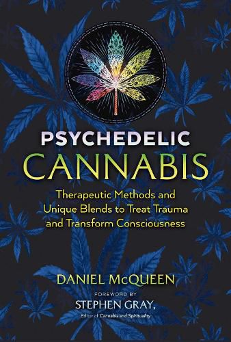 Psychedelic Cannabis: Therapeutic Methods and Unique Blends to Treat Trauma and Transform Consciousness