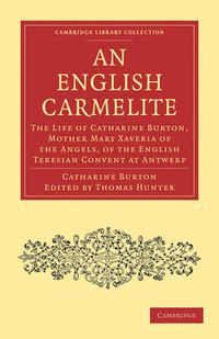 Cover image for An English Carmelite: The Life of Catharine Burton, Mother Mary Xaveria of the Angels, of the English Teresian Convent at Antwerp