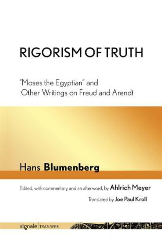 Rigorism of Truth: Moses the Egyptian  and Other Writings on Freud and Arendt