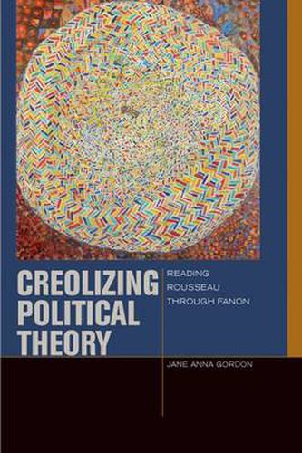 Cover image for Creolizing Political Theory: Reading Rousseau through Fanon