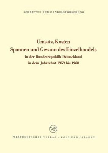 Cover image for Umsatz, Kosten, Spannen Und Gewinn Des Einzelhandels: In Der Bundesrepublik Deutschland in Dem Jahrzehnt 1959 Bis 1968