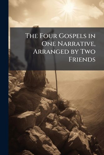 Cover image for The Four Gospels in One Narrative, Arranged by Two Friends