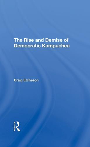 The Rise and Demise of Democratic Kampuchea