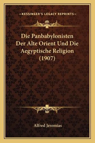 Cover image for Die Panbabylonisten Der Alte Orient Und Die Aegyptische Religion (1907)