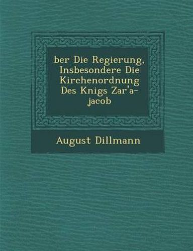 Cover image for Ber Die Regierung, Insbesondere Die Kirchenordnung Des K Nigs Zar'a-Jacob