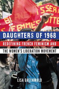 Cover image for Daughters of 1968: Redefining French Feminism and the Women's Liberation Movement