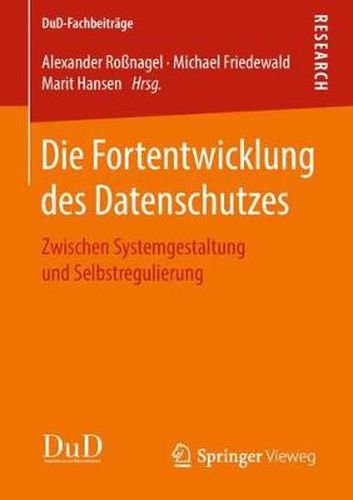 Die Fortentwicklung Des Datenschutzes: Zwischen Systemgestaltung Und Selbstregulierung