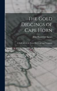 Cover image for The Gold Diggings of Cape Horn; A Study of Life in Tierra del Fuego and Patagonia