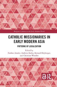 Cover image for Catholic Missionaries in Early Modern Asia: Patterns of Localization