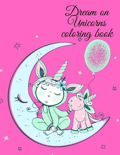 Cover image for Dream on Unicorns coloring book