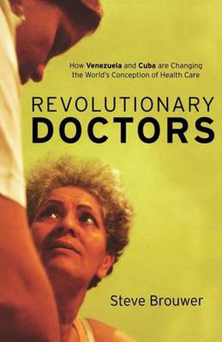 Cover image for Revolutionary Doctors: How Venezuela and Cuba are Changing the World's Conception of Health Care