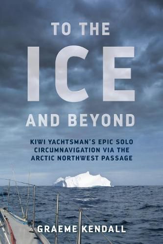 Cover image for To the Ice and Beyond: Kiwi Yachtsman's Epic Solo Circumnavigation Via The Arctic Northwest Passage