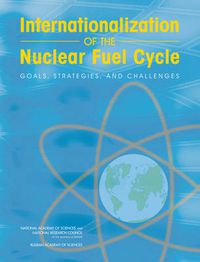 Cover image for Internationalization of the Nuclear Fuel Cycle: Goals, Strategies, and Challenges
