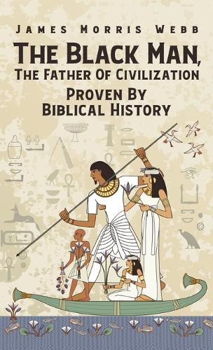 Cover image for Black Man, The Father Of Civilization Proven By Biblical History