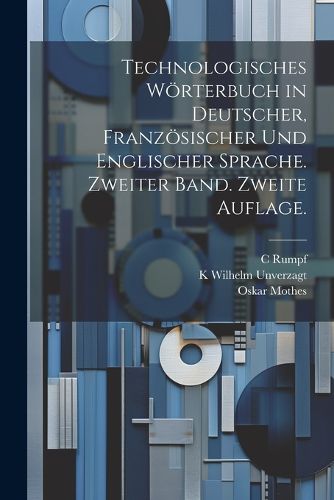 Cover image for Technologisches Woerterbuch in deutscher, franzoesischer und englischer Sprache. Zweiter Band. Zweite Auflage.