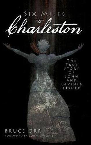 Cover image for Six Miles to Charleston: The True Story of John and Lavinia Fisher