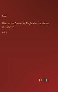 Cover image for Lives of the Queens of England of the House of Hanover