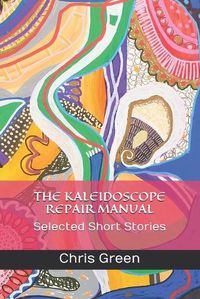 Cover image for The Kaleidoscope Repair Manual: Selected Short Stories