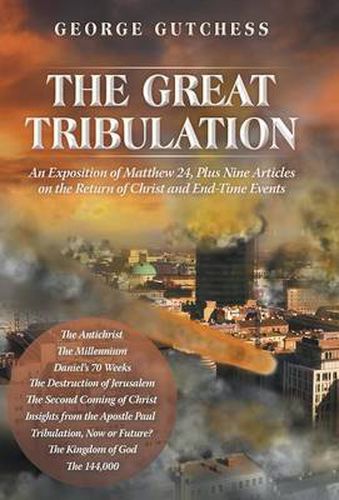 Cover image for The Great Tribulation: An Exposition of Matthew 24, Plus Nine Articles on the Return of Christ and End-Time Events