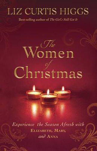 The Women of Christmas: Experience the Season Afresh with Elizabeth, Mary, and Anna