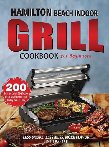 Cover image for Hamilton Beach Indoor Grill Cookbook for Beginners: 200 Tasty and Unique BBQ Recipes for the Novice to Cook Tasty Grilling Meals at Home (Less Smoke, Less Mess, More Flavor)