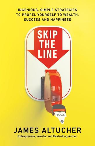 Skip the Line: Ingenious, Simple Strategies to Propel Yourself to Wealth, Success and Happiness