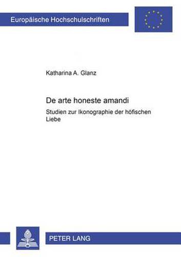 Cover image for De Arte Honeste Amandi: Studien Zur Ikonographie Der Hoefischen Liebe