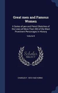 Cover image for Great Men and Famous Women: A Series of Pen and Pencil Sketches of the Lives of More Than 200 of the Most Prominent Personages in History; Volume 8