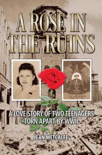 Cover image for A Rose in the Ruins: A Love Story of Two Teenagers Torn Apart by WW II