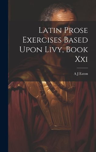 Cover image for Latin Prose Exercises Based Upon Livy, Book Xxi