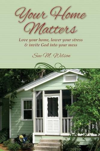 Cover image for Your Home Matters: Love your home, lower your stress & invite God into your mess