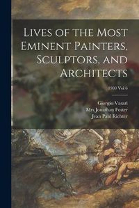 Cover image for Lives of the Most Eminent Painters, Sculptors, and Architects; 1900 vol 6