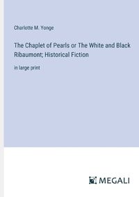 Cover image for The Chaplet of Pearls or The White and Black Ribaumont; Historical Fiction