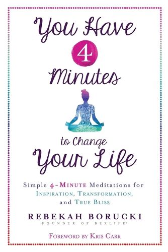 Cover image for You Have 4 Minutes to Change Your Life: Simple 4-Minute Meditations for Inspiration, Transformation, and True Bliss