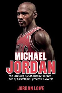 Cover image for Michael Jordan: The inspiring life of Michael Jordan - one of basketball's greatest players