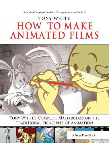 Cover image for How to Make Animated Films: Tony White's Complete Masterclass on the Traditional Principals of Animation