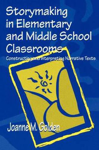 Cover image for Storymaking in Elementary and Middle School Classrooms: Constructing and Interpreting Narrative Texts