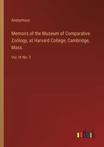 Memoirs of the Museum of Comparative Zooelogy, at Harvard College, Cambridge, Mass.