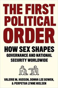 Cover image for The First Political Order: How Sex Shapes Governance and National Security Worldwide